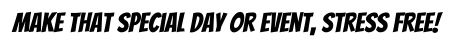 Make That Special Day Or Event, Stress Free!